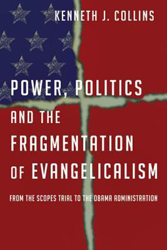 Power, Politics and the Fragmentation of Evangelicalism: From the Scopes Trial to the Obama Administration