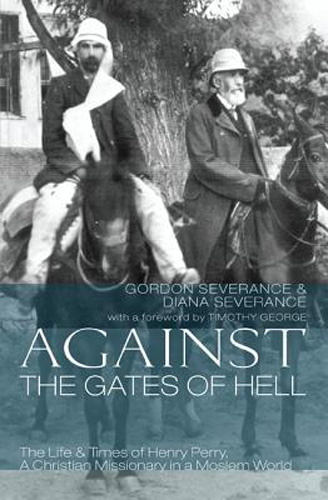 Against the Gates of Hell: The Life & Times of Henry Perry, a Christian Missionary in a Moslem World
