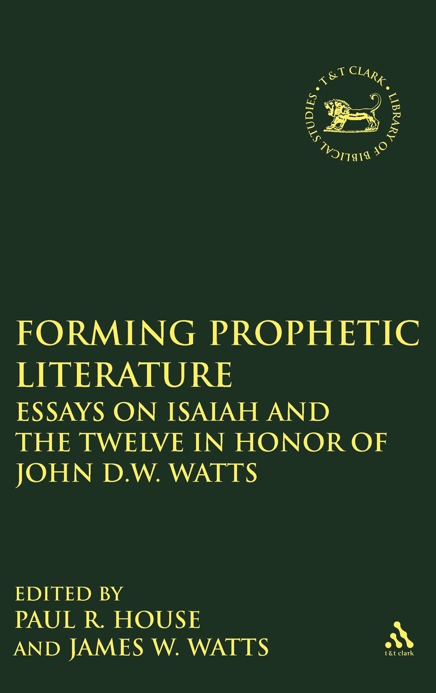 Forming Prophetic Literature: Essays on Isaiah and the Twelve in Honor of John D.W. Watts
