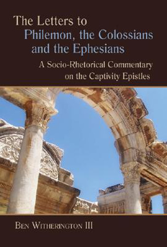 The Letters to Philemon, the Colossians, and the Ephesians: A Socio-Rhetorical Commentary on the Captivity Epistles