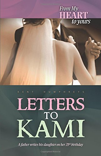From My Heart to Yours: Letters to Kami: A Father Writes His Daughter on Her 21st Birthday