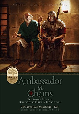 Ambassador in Chains: The Apostle Paul and Representing Christ in Trying Times, Sacred Roots Annual 2015-2016