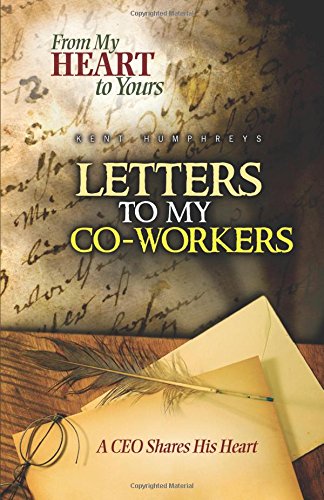 From My Heart to Yours: Letters to My Co-Workers: A CEO Shares His Heart