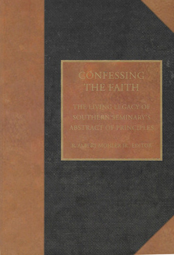 Confessing the Faith - The Living Legacy of Southern Seminary's Abstract of Principles