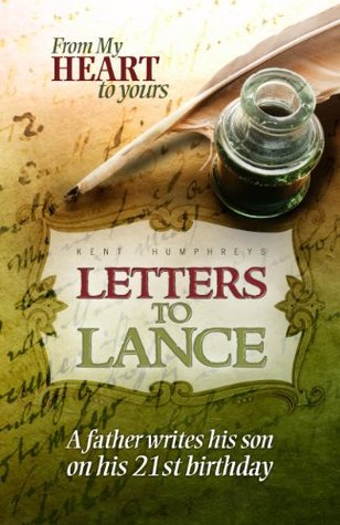 Letters to Lance - A Father Shares Life Wisdom with His 21 Year-Old Son (From My Heart to Yours)