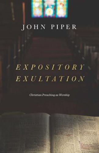Expository Exultation: Christian Preaching as Worship
