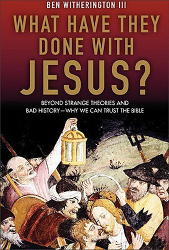 What Have They Done with Jesus?: Beyond Strange Theories and Bad History--Why We Can Trust the Bible