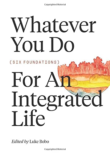 Whatever you do: Six Foundations for an Integrated Life (FWE Foundational Series Book 1)