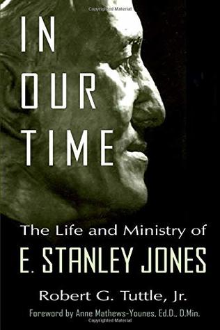 In Our Time: The Life and Ministry of E. Stanley Jones