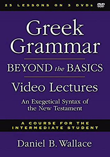 Greek Grammar Beyond the Basics Video Lectures: An Exegetical Syntax of the New Testament