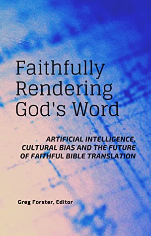 Faithfully Rendering God’s Word: Artificial Intelligence, Cultural Bias and the Future of Faithful Bible Translation