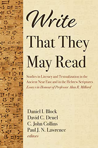 Write That They May Read: Studies in Literacy and Textualization in the Ancient Near East and in the Hebrew Scriptures: Essays in Honour of Professor Alan R. Millard