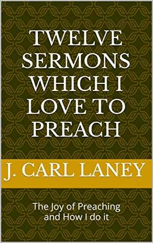 Twelve Sermons Which I Love to Preach: The Joy of Preaching and How I do it