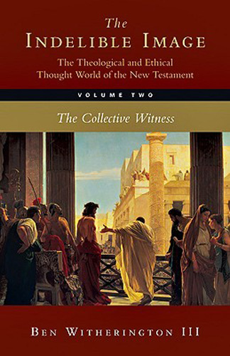 The Indelible Image: The Theological and Ethical Thought World of the New Testament: The Collective Witness