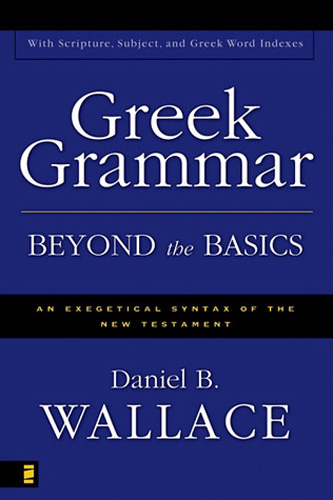 Greek Grammar Beyond the Basics: An Exegetical Syntax of the New Testament with Scripture, Subject, and Greek Word Indexes